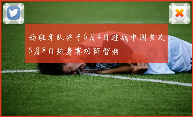 西班牙队将于6月4日迎战中国男足6月8日热身赛对阵智利