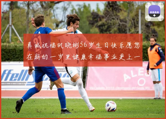真诚祝福巩晓彬56岁生日快乐愿您在新的一岁里健康幸福事业更上一层楼